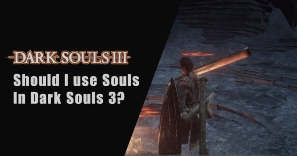 Should I use Souls in Dark Souls 3?